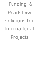  Funding & Roadshow solutions for International Projects 